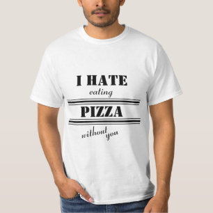 Funny Bold Letters I hate eating Pizza without you T-Shirt