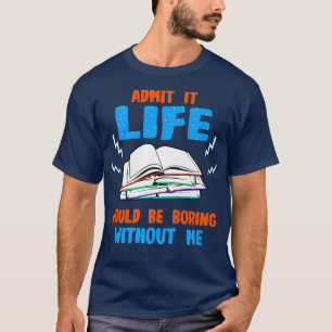 Funny Book Lover Admit It Life Would Be Boring Wit T-Shirt