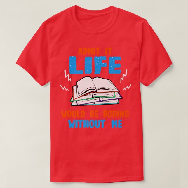 Funny Book Lover Admit It Life Would Be Boring Wit T-Shirt (Design Front)