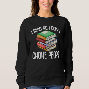 Funny Book Lover I Read So I Don't Choke People Re Sweatshirt
