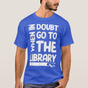 Funny Book Lover When In Doubt Go To The Library 5 T-Shirt