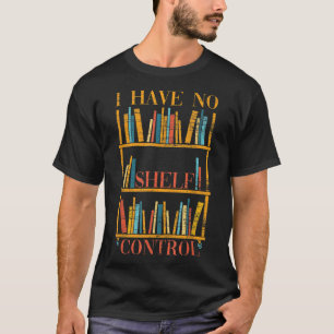Funny Book Nerd  I Have No Shelf Control Library R T-Shirt
