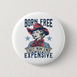 Funny Born Free But Now I'm Expensive Cute Girl 4t 6 Cm Round Badge