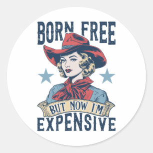 Funny Born Free But Now I'm Expensive Cute Girl 4t Classic Round Sticker