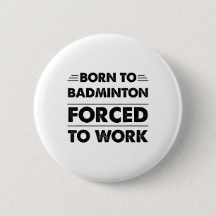 Funny Born To Badminton Forced To Work 6 Cm Round Badge