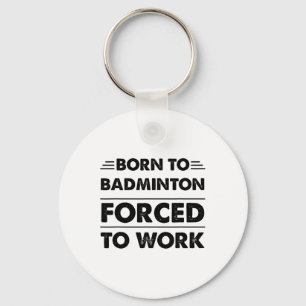 Funny Born To Badminton Forced To Work Key Ring