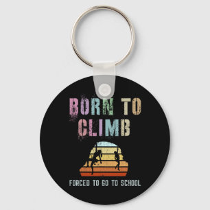 Funny Born To Climb Rock Climbing Forced To Go To  Key Ring