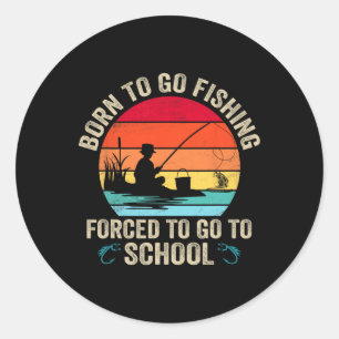 Funny Born To Go Fishing B Fish Fisherman Mens Boy Classic Round Sticker