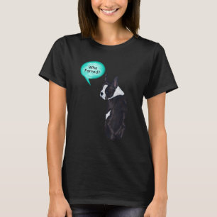 Funny Boston Terrier Who Farted 1 T-Shirt