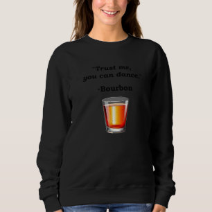 Funny Bourbon Trust Me You Can Dance Bourbon Drink Sweatshirt