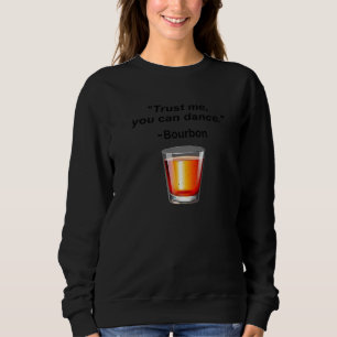 Funny Bourbon Trust Me You Can Dance Bourbon Drink Sweatshirt