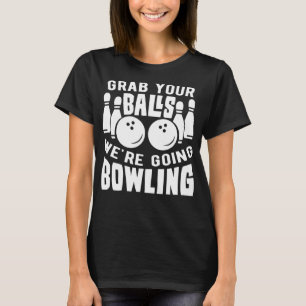 Funny Bowler Grab Your Balls We're Going Bowling T-Shirt