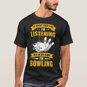 Funny Bowler Sport Lover In My Mind I Am Bowling T-Shirt