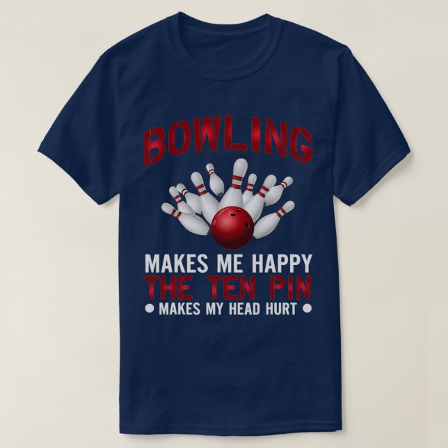 Funny Bowlers Bowling Makes Me Happy T T-Shirt (Design Front)