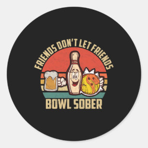 Funny Bowling And Beer Don't Let Friends Bowl Sobe Classic Round Sticker