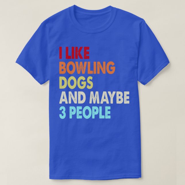 Funny Bowling and Dogs lovers quotes i like Bowlin T-Shirt (Design Front)