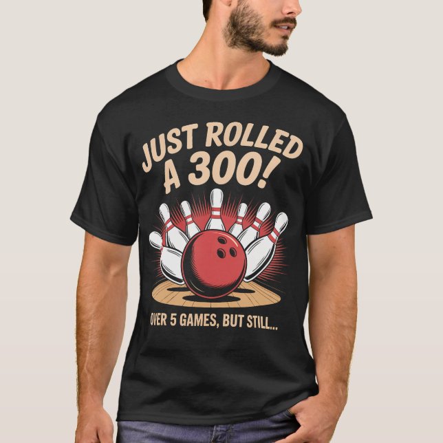 Funny Bowling Humor Just Rolled A 300 Score Tee (Front)