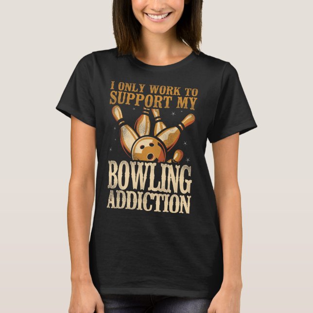 Funny Bowling I Only Work To Support My Bowling Ad T-Shirt (Front)