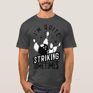 Funny Bowling Im Quite Striking Sometimes Bowler P T-Shirt