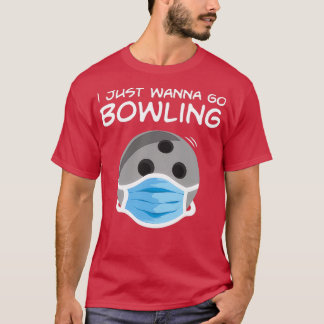 Funny Bowling Lover I I Just Wanna Go T T-Shirt