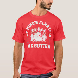 Funny Bowling Pun My Minds Always In The Gutter T-Shirt