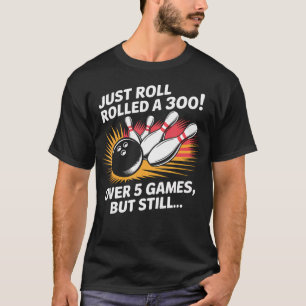 Funny Bowling Score Just Rolled A 300 Humor Graphi T-Shirt