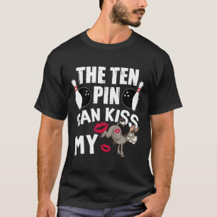 Funny Bowling The Ten Pin Can Kiss My Bowler Bowl T-Shirt