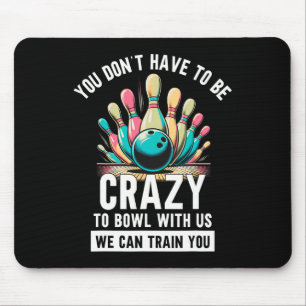 Funny Bowling You Don't Have To Be Crazy To Bowl W Mouse Pad
