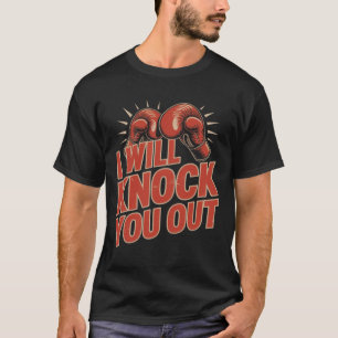 Funny Boxer Knock You Out Boxing Gloves I Will Kno T-Shirt