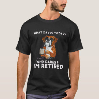 Funny Boxer What Day Is Today Who Cares I‘M Retire T-Shirt