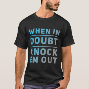 Funny Boxing Quotes Funny Of When In Doubt Knock E T-Shirt
