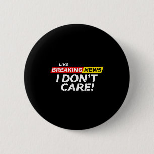 Funny Breaking News I Don't Care Humour Sarcastic 6 Cm Round Badge