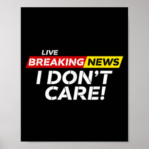 Funny Breaking News I Don't Care Humour Sarcastic Poster