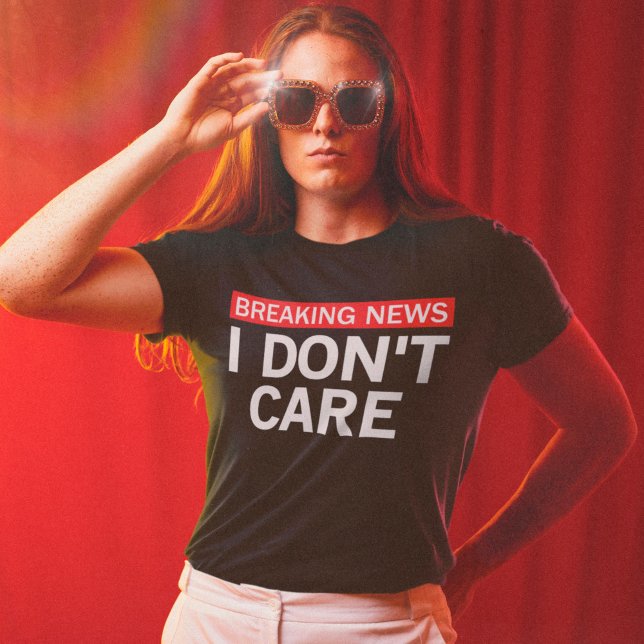 Funny Breaking News I Don't Care Sarcastic Humour T-Shirt (Creator Uploaded)