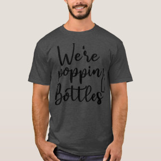 Funny Bridesmaid Bride Bachelorette We're Popping  T-Shirt