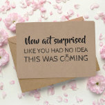 Funny Bridesmaid / Maid of Honour Proposal Invitation<br><div class="desc">"NOW ACT SURPRISED LIKE YOU HAD NO IDEA THIS WAS COMING" "Will you be my Maid of honour?" Funny "Maid of honour",  "Matron of honour",  "Personal Attendant" or "Bridesmaid" proposal cards.</div>