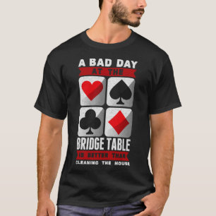 Funny Bridge Player a Bad Day at the Bridge Table T-Shirt