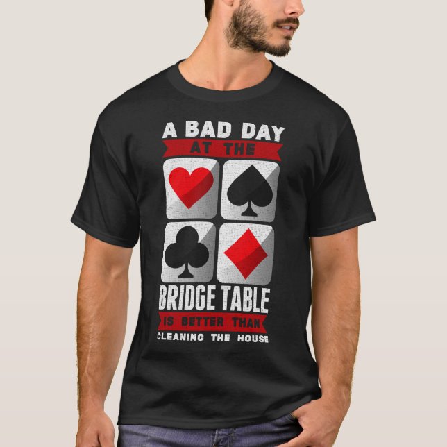 Funny Bridge Player a Bad Day at the Bridge Table T-Shirt (Front)