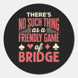 Funny Bridge Player No Such Thing as Friendly Game Classic Round Sticker