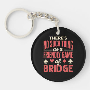 Funny Bridge Player No Such Thing as Friendly Game Key Ring