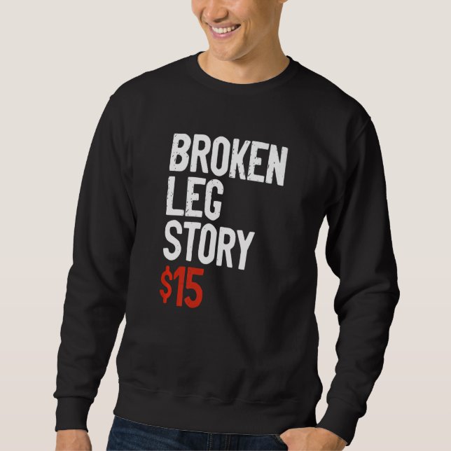 Funny Broken Leg Story Joke - Fun Get Well Injury  Sweatshirt (Front)