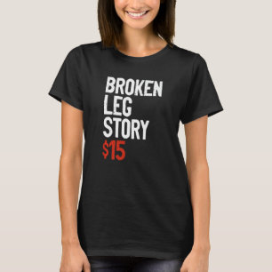 Funny Broken Leg Story Joke - Fun Get Well Injury T-Shirt