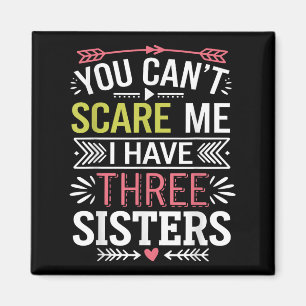 Funny Brother Joke You Can't E Me I Have Three Sis Magnet