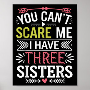 Funny Brother Joke You Can't E Me I Have Three Sis Poster