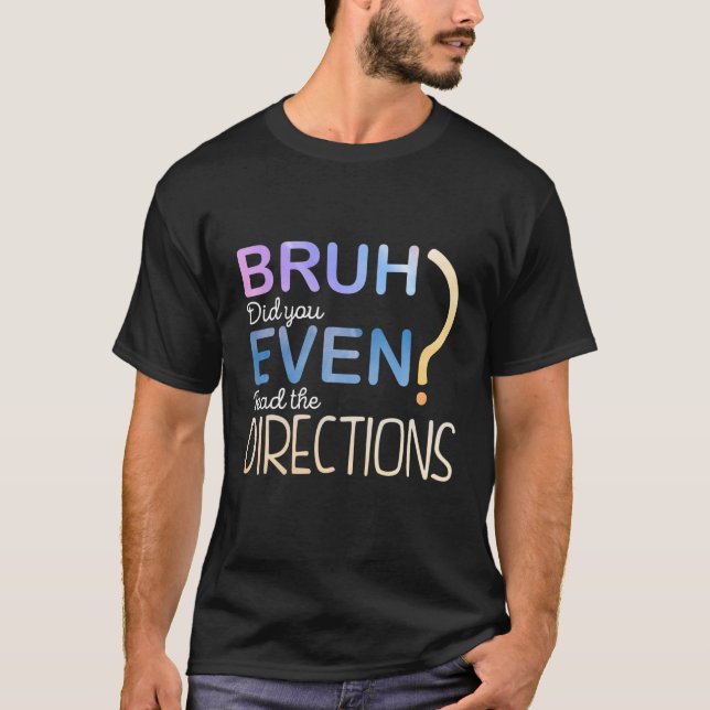 Funny BRUH DID YOU EVEN READ THE DIRECTIONS? T-Shirt (Front)