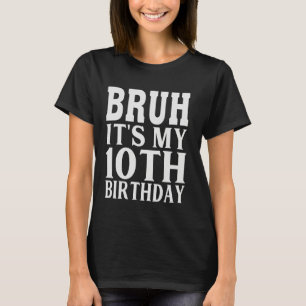 Funny Bruh Its My 10th Birthday 10 Year Old Birthd T-Shirt