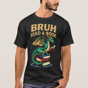 Funny Bruh Read A Book Dragon Reading Book Teacher T-Shirt