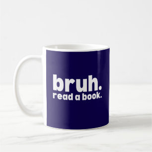Funny Bruh Read A Book Sarcastic Nerd Coffee Mug