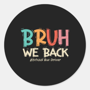 Funny Bruh We Back To School Bus Driver First Day  Classic Round Sticker