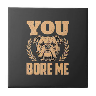 Funny Bulldog Dog You Bore Me Design Ceramic Tile